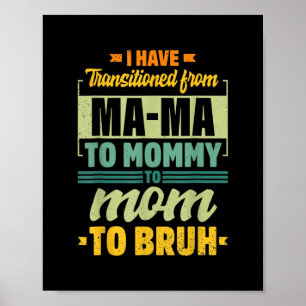 I Went From Mama to Mummy to Mum to Bruh Funny Poster