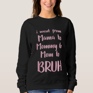 I Went From Mama To Mummy To Mum To Bruh Funny Zip Sweatshirt