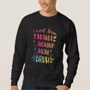 I Went From Mama To Mummy To Mum To Bruh Happy Mot Sweatshirt