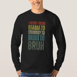 I Went From Mama To Mummy To Mum To Bruh Mother S T-Shirt