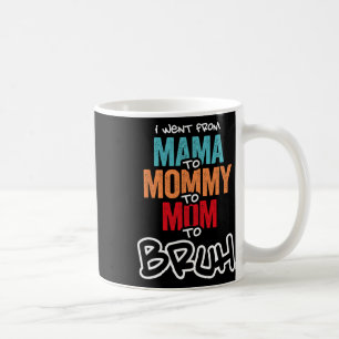 I Went From Mama To Mummy To Mum To Bruh Mothers D Coffee Mug