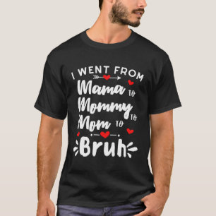 I Went From Mama To Mummy To Mum To Bruh Mothers D T-Shirt
