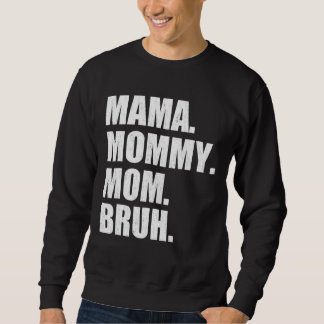 I Went From Mama To Mummy To Mum To Bruh  Mother's Sweatshirt