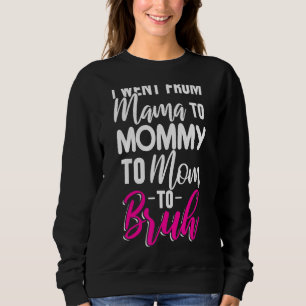 I Went From Mama To Mummy To Mum To Bruh Mothers Sweatshirt