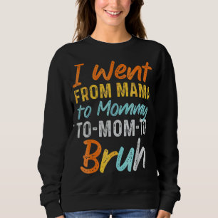 I Went From Mama To Mummy To Mum To Bruh Mothers Sweatshirt