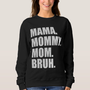 I Went From Mama To Mummy To Mum To Bruh Mother's Sweatshirt
