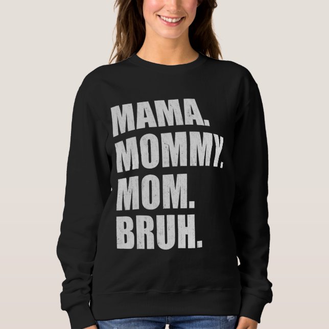 I Went From Mama To Mummy To Mum To Bruh  Mother's Sweatshirt (Front)