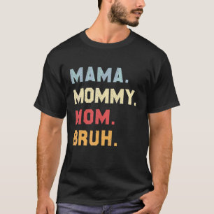 I Went From Mama To Mummy To Mum To Bruh  Mother's T-Shirt