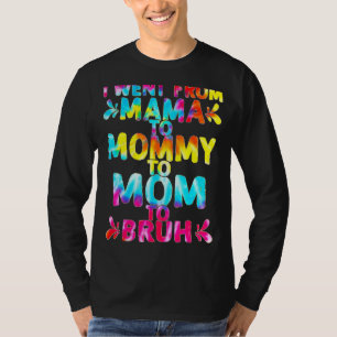 I Went From Mama To Mummy To Mum To Bruh Mothers T-Shirt