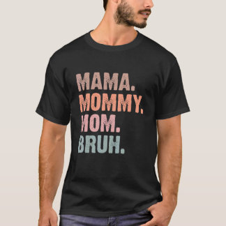 I Went from Mama to Mummy to Mum to Bruh  Mother's T-Shirt