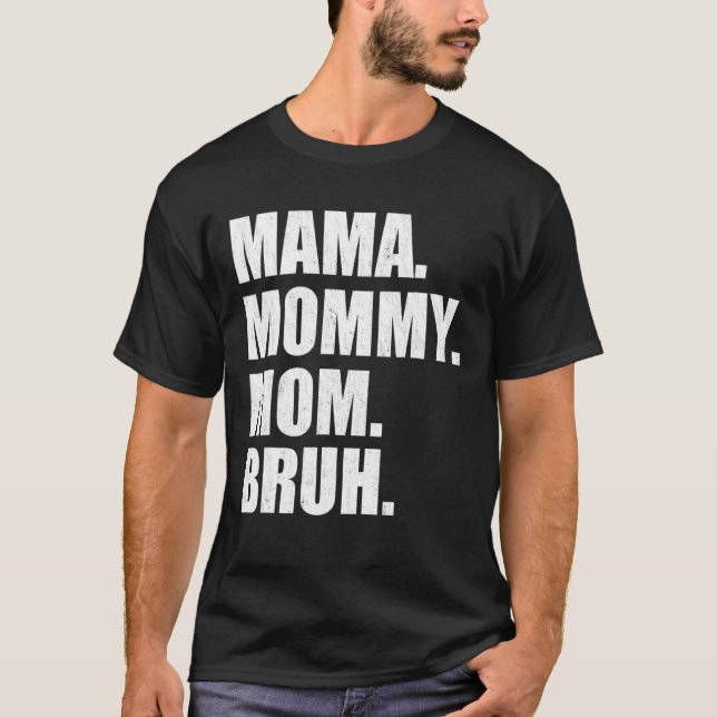 I Went From Mama To Mummy To Mum To Bruh  Mother's T-Shirt (Front)
