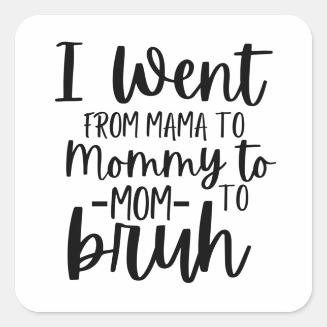 I Went From Mama To Mummy To Mum To Bruh Square Sticker (Front)