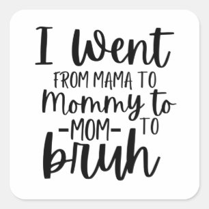 I Went From Mama To Mummy To Mum To Bruh Square Sticker
