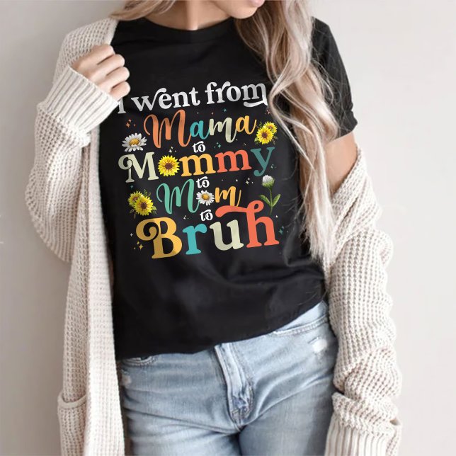 I Went From Mama To Mummy To Mum To Bruh T-Shirt (Creator Uploaded)