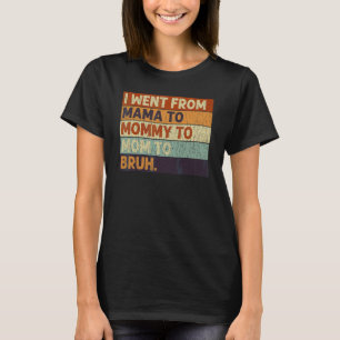 I Went From Mama To Mummy To Mum To Bruh Womens 1 T-Shirt