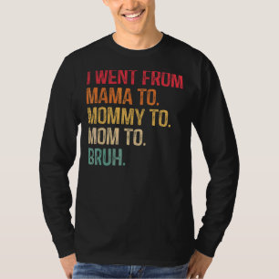 I Went From Mama To Mummy To Mum To Bruh Womens 6 T-Shirt