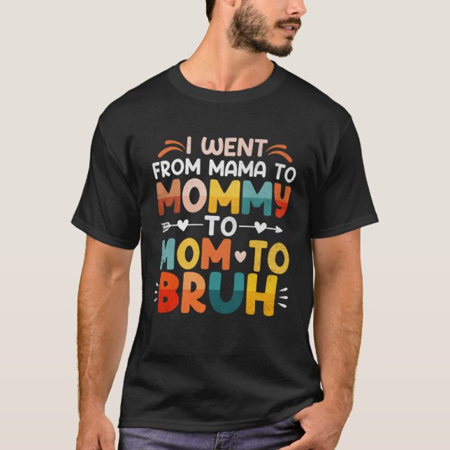 I Went From Mom Bruh Mothers Day Best Friends Chea T-Shirt (Front)