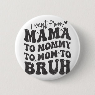 I Went From Mum Bruh Shirt Funny Mothers Day Mum 6 Cm Round Badge
