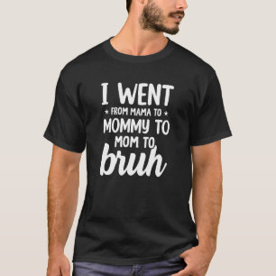 I Went From Mum to Bruh Humourous Motherhood 3 T-Shirt