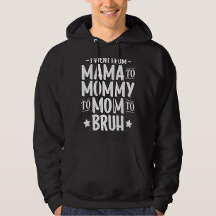 I Went From Mummy To Mum To Bruh First Mother's Da Hoodie
