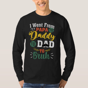 I Went From Papa To Daddy To Dad To Bruh Father's T-Shirt