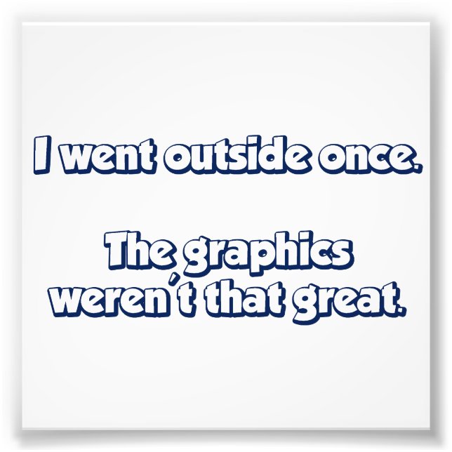 I Went Outside Once.  Graphics Weren't Great. Photo Print (Front)