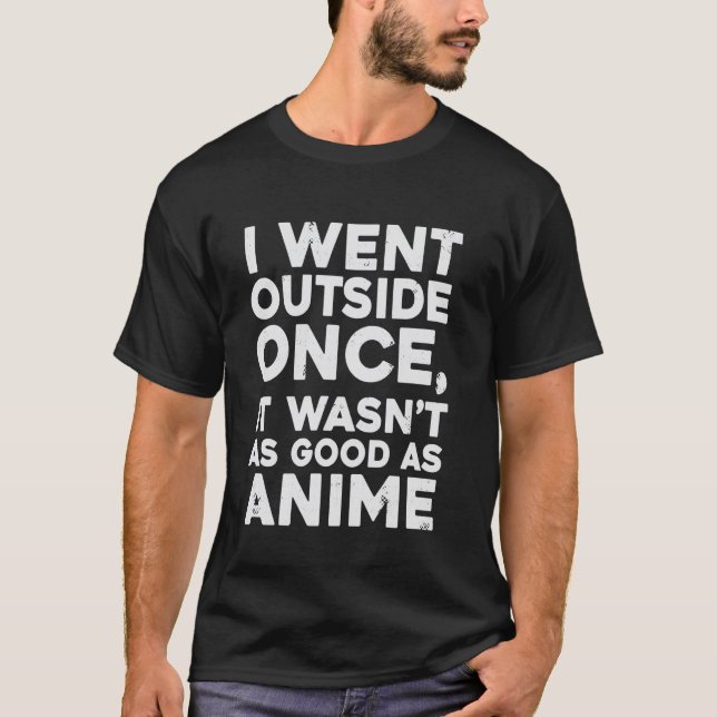 I went outside once it wasn't as good as anime T-Shirt (Front)