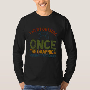 I Went Outside Once The Graphics Weren't That Good T-Shirt