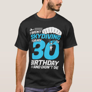 I Went Skydiving 30th Birthday First Time Skydivin T-Shirt