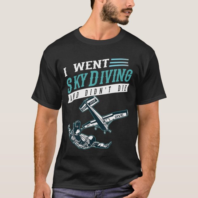I Went Skydiving And Didnt Die-First Time Skydivin T-Shirt (Front)