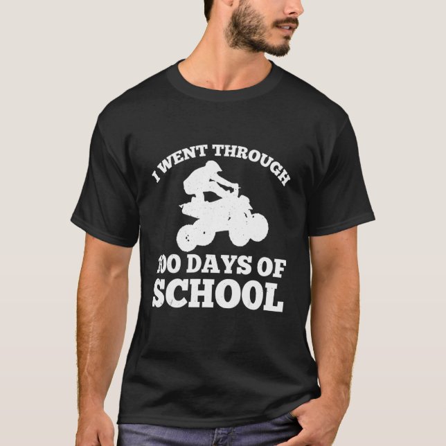 I Went Through 100 Days Of School Quad Bike Atv Ge T-Shirt (Front)