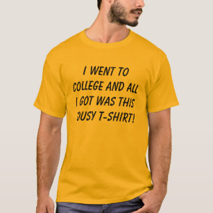 I went to college and all I got was this lousy ... T-Shirt