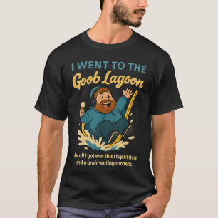 I Went to Goob Lagoon Stupid BrainEating Amoeba Fu T-Shirt