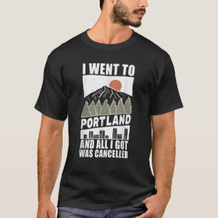 I Went To Portland And All I Got Was Cancelled Tra T-Shirt