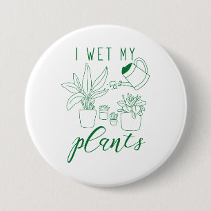 I Wet My Plants 7.5 Cm Round Badge