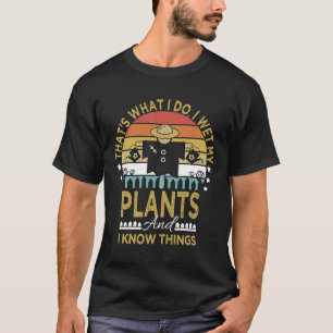 I Wet My Plants And I Know Things Garden Scarecrow T-Shirt