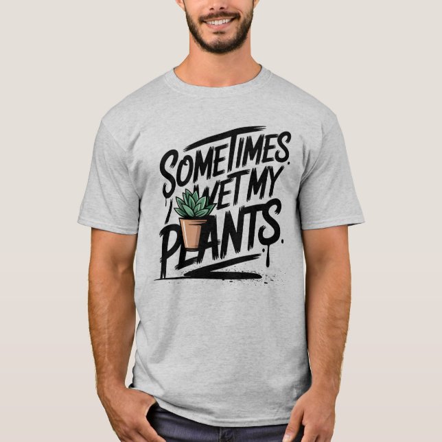 I Wet My Plants Funny Gardening Pun T-Shirt (Front)