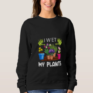 I Wet My Plants Funny Gardening Sweatshirt
