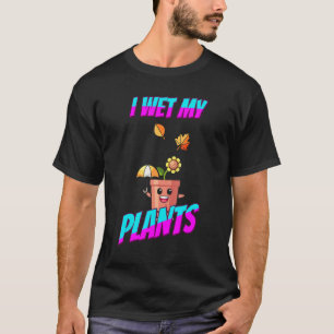 I Wet My Plants Gardening Saying T-Shirt