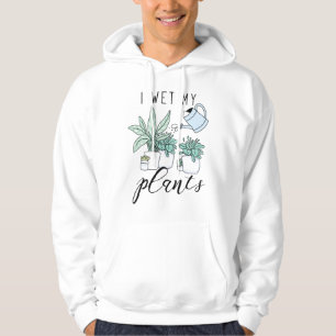 I Wet My Plants Hoodie