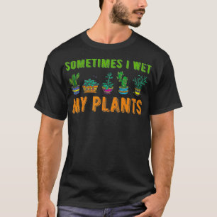 I Wet My Plants Sometimes Funny Plant Lover  T-Shirt