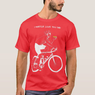 I Wheelie Love You Dad T-Shirt
