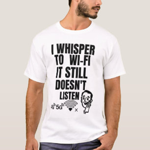 I Whisper to Wi-Fi — It Still Doesn’t Listen T-Shirt