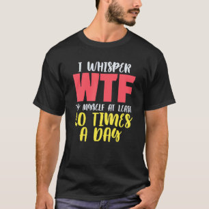 I Whisper WTF to Myself at Least 20 Times a DayMom T-Shirt