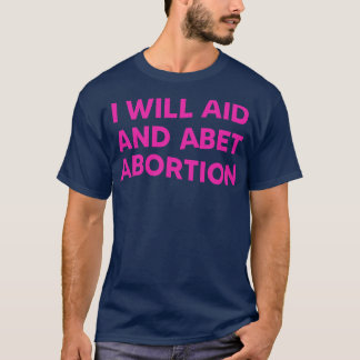 I Will Aid And Abet Abortion 1 T-Shirt