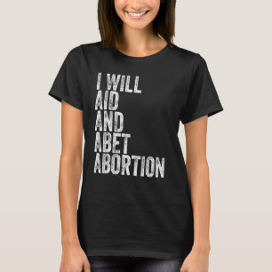 I Will Aid And Abet Abortion T-Shirt
