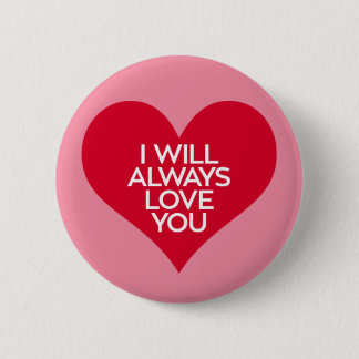 I Will Always Love You. 6 Cm Round Badge