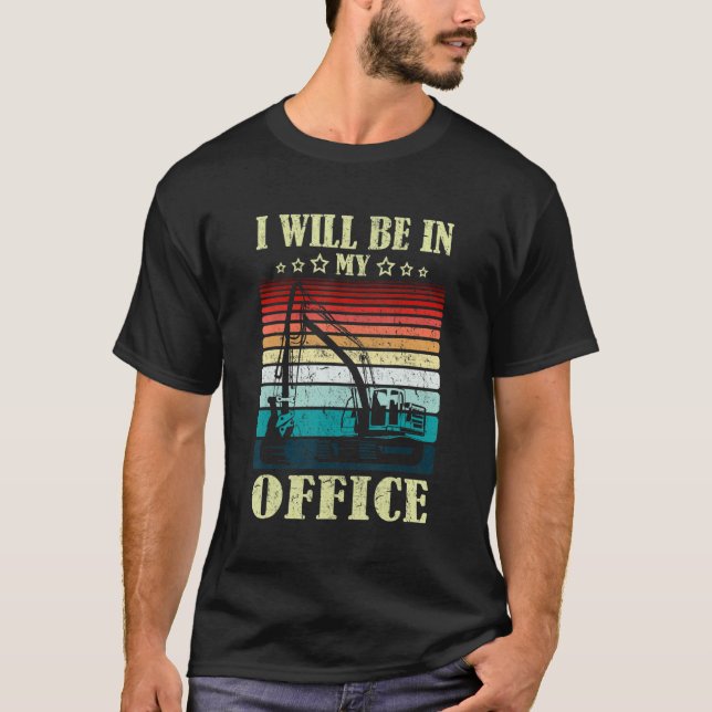 I Will Be In My Office Excavator Driver Constructi T-Shirt (Front)