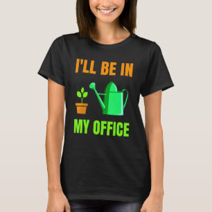 I Will Be In My Office Garden Gardening 1 T-Shirt