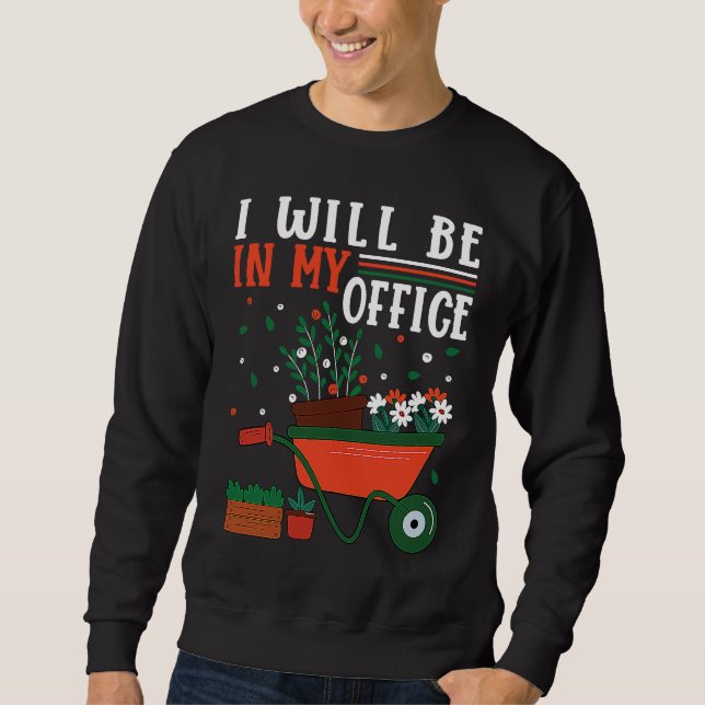 I Will Be In My Office Garden Gardner Gardening    Sweatshirt (Front)